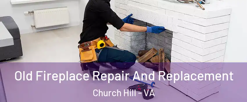 Old Fireplace Repair And Replacement Church Hill - VA