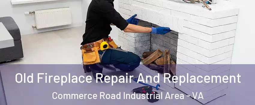 Old Fireplace Repair And Replacement Commerce Road Industrial Area - VA