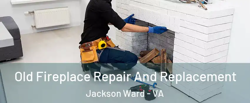 Old Fireplace Repair And Replacement Jackson Ward - VA