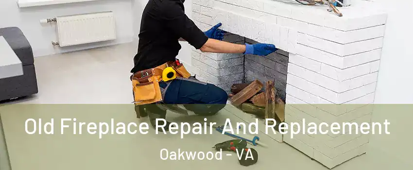 Old Fireplace Repair And Replacement Oakwood - VA