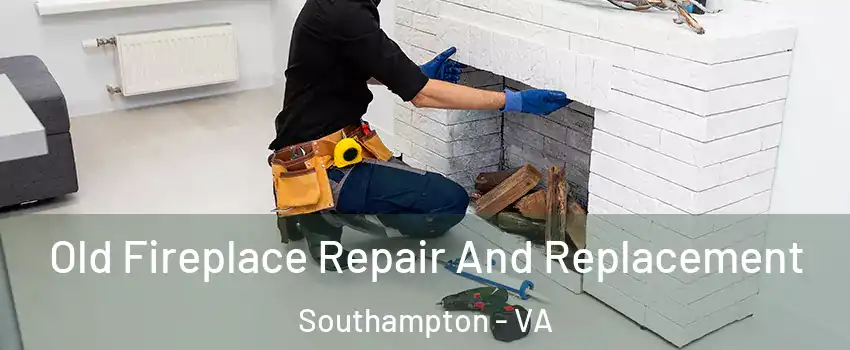 Old Fireplace Repair And Replacement Southampton - VA