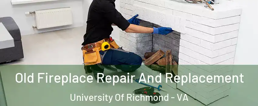 Old Fireplace Repair And Replacement University Of Richmond - VA