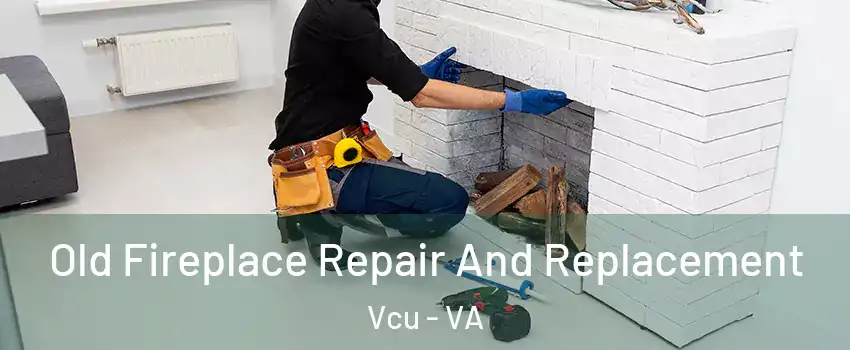 Old Fireplace Repair And Replacement Vcu - VA