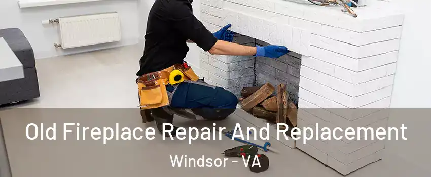 Old Fireplace Repair And Replacement Windsor - VA