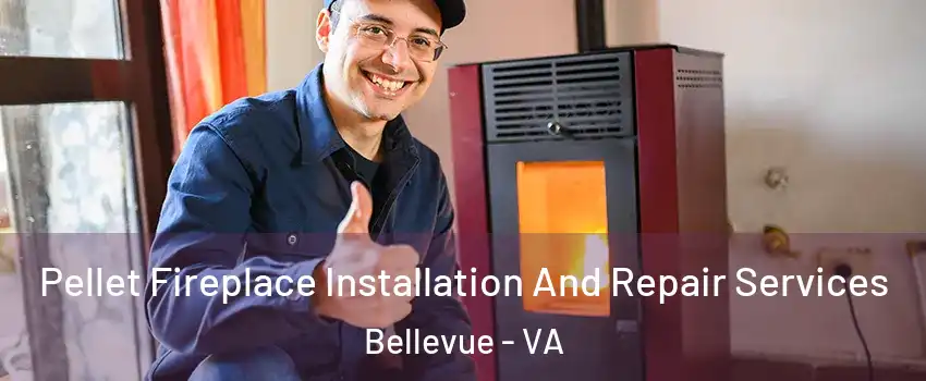 Pellet Fireplace Installation And Repair Services Bellevue - VA