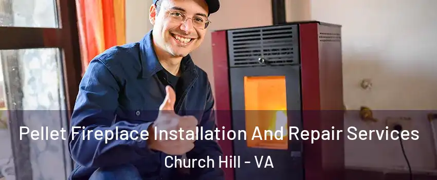 Pellet Fireplace Installation And Repair Services Church Hill - VA