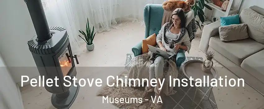 Pellet Stove Chimney Installation Museums - VA