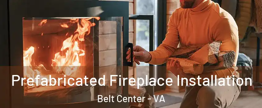 Prefabricated Fireplace Installation Belt Center - VA