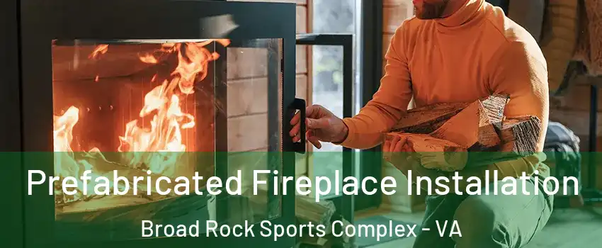 Prefabricated Fireplace Installation Broad Rock Sports Complex - VA