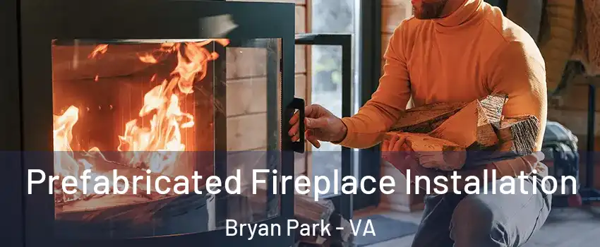 Prefabricated Fireplace Installation Bryan Park - VA