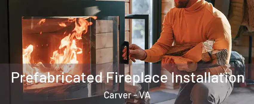 Prefabricated Fireplace Installation Carver - VA