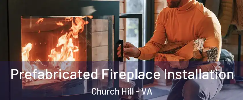 Prefabricated Fireplace Installation Church Hill - VA