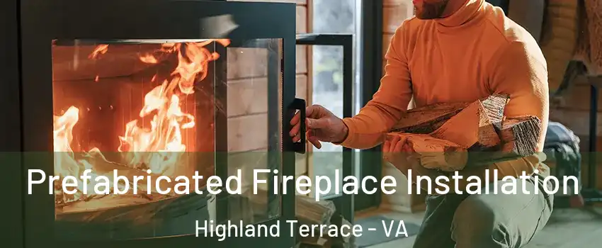 Prefabricated Fireplace Installation Highland Terrace - VA