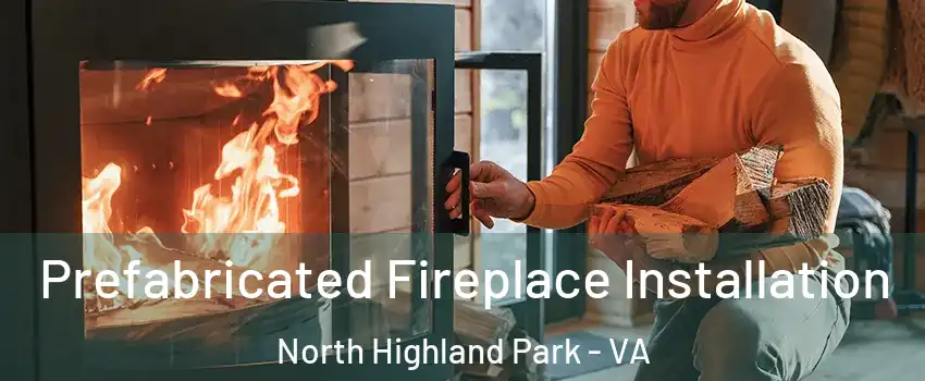 Prefabricated Fireplace Installation North Highland Park - VA