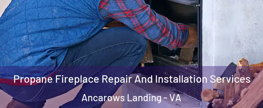 Propane Fireplace Repair And Installation Services Ancarows Landing - VA