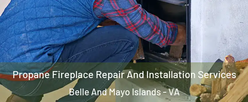 Propane Fireplace Repair And Installation Services Belle And Mayo Islands - VA