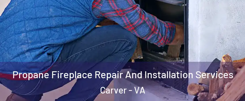 Propane Fireplace Repair And Installation Services Carver - VA