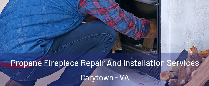 Propane Fireplace Repair And Installation Services Carytown - VA