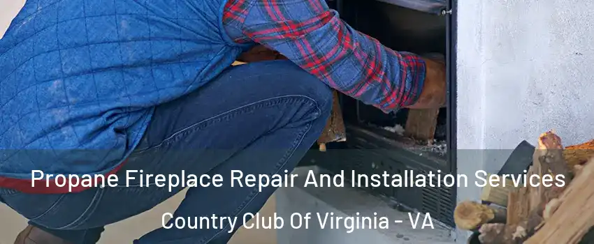 Propane Fireplace Repair And Installation Services Country Club Of Virginia - VA