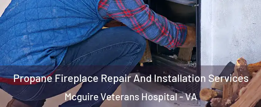 Propane Fireplace Repair And Installation Services Mcguire Veterans Hospital - VA