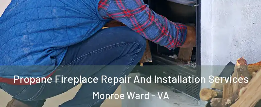 Propane Fireplace Repair And Installation Services Monroe Ward - VA