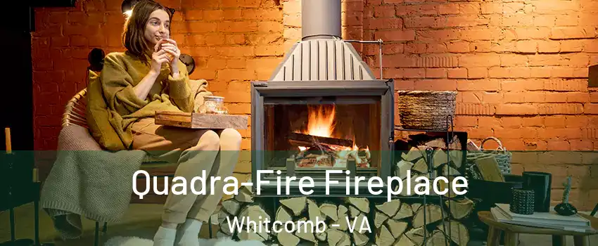 Quadra-Fire Fireplace Whitcomb - VA