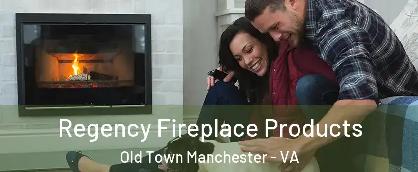 Regency Fireplace Products Old Town Manchester - VA