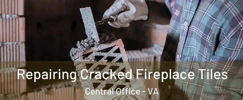 Repairing Cracked Fireplace Tiles Central Office - VA