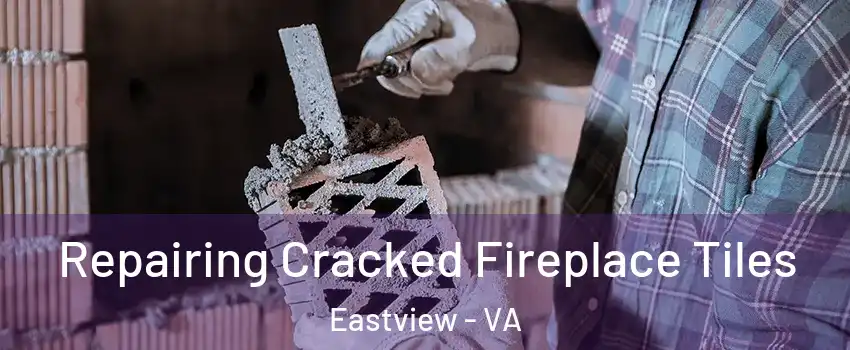 Repairing Cracked Fireplace Tiles Eastview - VA