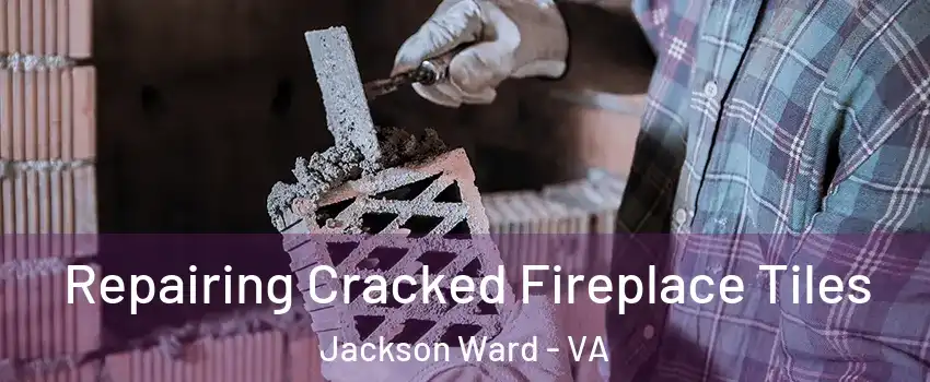 Repairing Cracked Fireplace Tiles Jackson Ward - VA