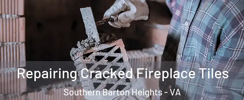 Repairing Cracked Fireplace Tiles Southern Barton Heights - VA