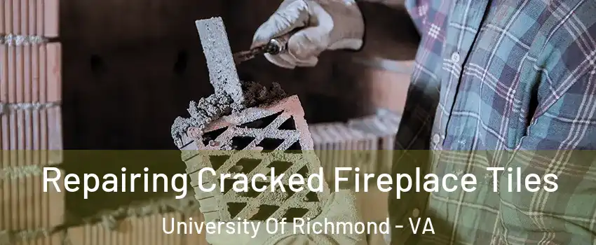 Repairing Cracked Fireplace Tiles University Of Richmond - VA