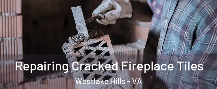 Repairing Cracked Fireplace Tiles Westlake Hills - VA