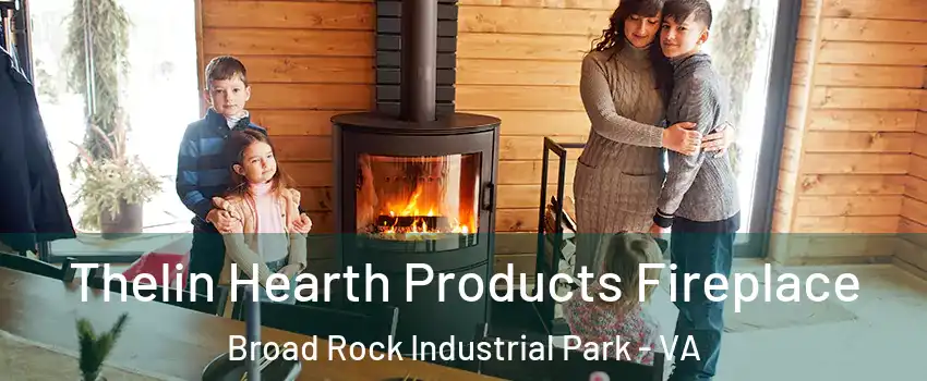 Thelin Hearth Products Fireplace Broad Rock Industrial Park - VA