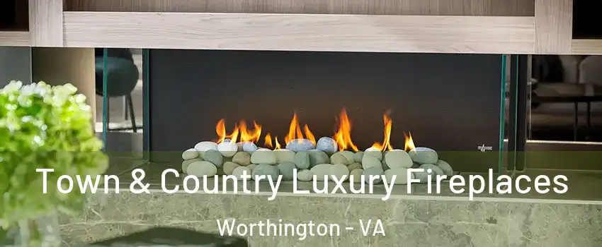 Town & Country Luxury Fireplaces Worthington - VA