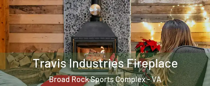 Travis Industries Fireplace Broad Rock Sports Complex - VA