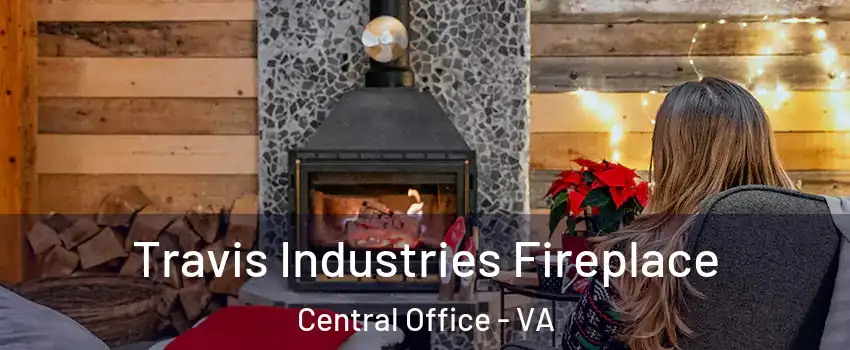 Travis Industries Fireplace Central Office - VA