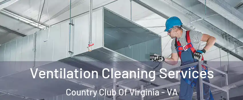 Ventilation Cleaning Services Country Club Of Virginia - VA