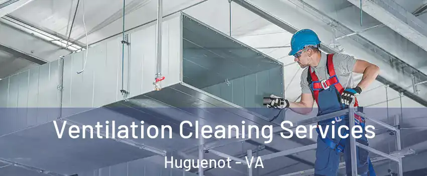 Ventilation Cleaning Services Huguenot - VA