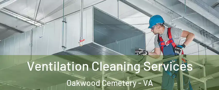 Ventilation Cleaning Services Oakwood Cemetery - VA