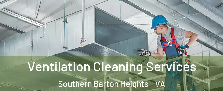 Ventilation Cleaning Services Southern Barton Heights - VA