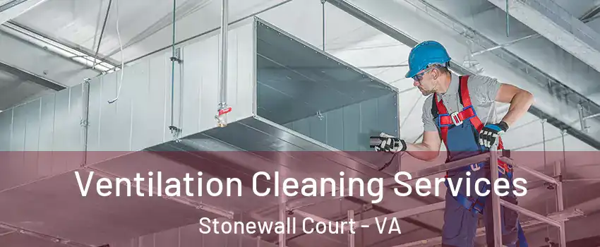 Ventilation Cleaning Services Stonewall Court - VA