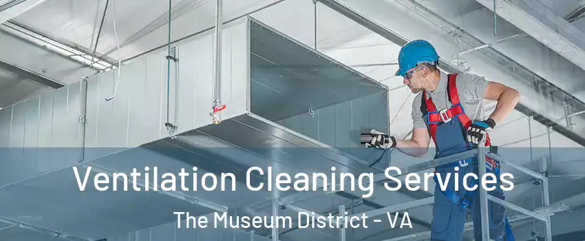 Ventilation Cleaning Services The Museum District - VA