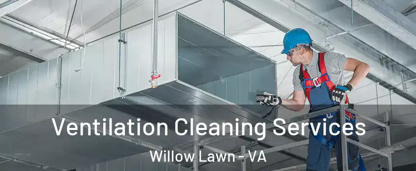 Ventilation Cleaning Services Willow Lawn - VA