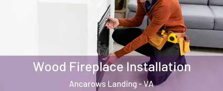 Wood Fireplace Installation Ancarows Landing - VA