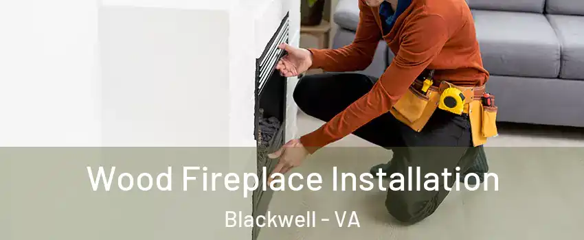 Wood Fireplace Installation Blackwell - VA