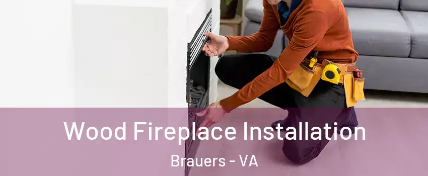 Wood Fireplace Installation Brauers - VA