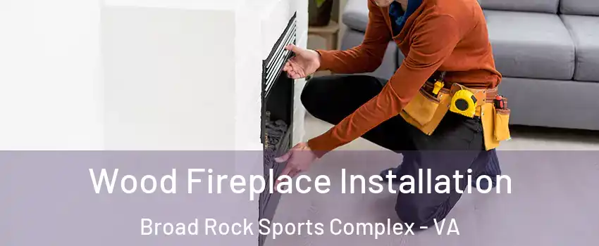 Wood Fireplace Installation Broad Rock Sports Complex - VA