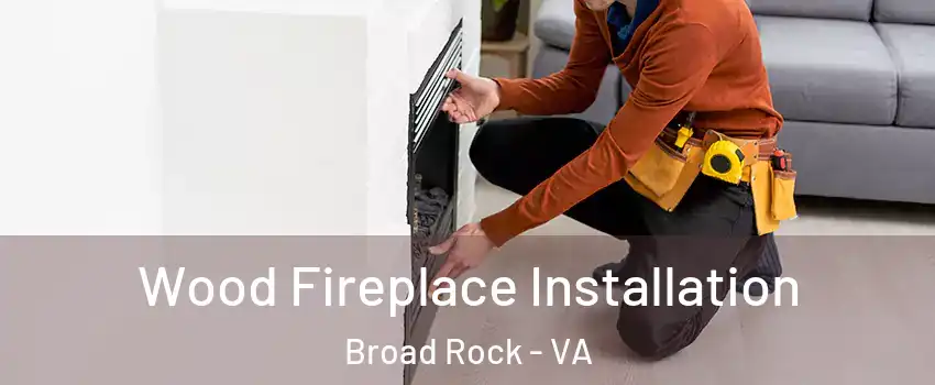 Wood Fireplace Installation Broad Rock - VA