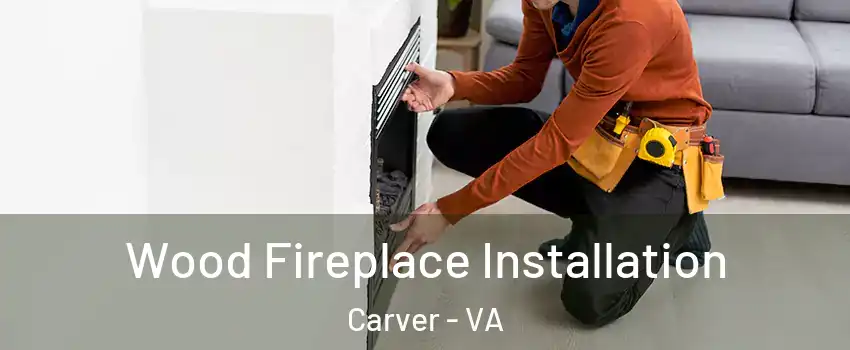 Wood Fireplace Installation Carver - VA